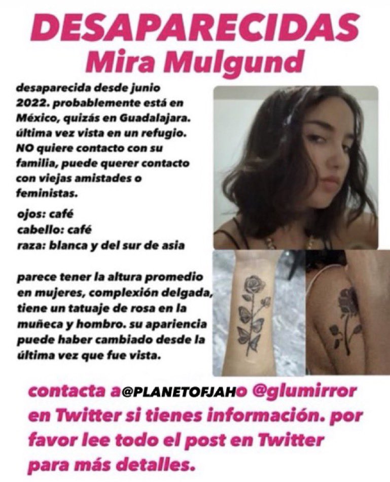 MISSING [PLEASE RT]

Mira Mulgund, in her early 20s, has been missing since June 2022. She was last seen in a shelter, possibly in / near Guadalajara, Mexico. Mira is US born, but it is extremely likely that she is still in Mexico. 

MORE DETAILS BELOW
TRADUCCIÓN AL ESPAÑOL ⬇️