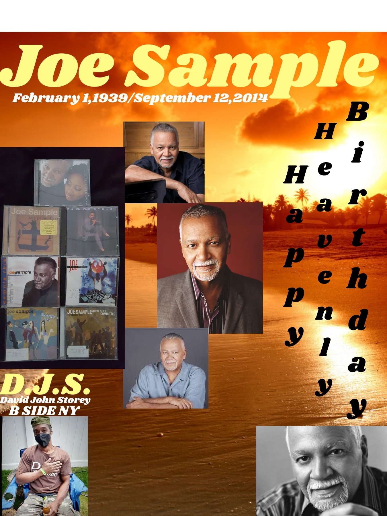 I(D.J.S.)\"B SIDE\" taking time to say Happy Heavenly Birthday to Jazz Musician: \"JOE SAMPLE\". 