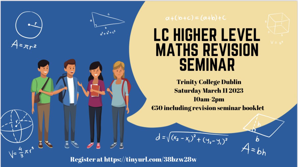 Our popular Leaving Cert Higher Level Maths revision seminars are back in Trinity College, Dublin. Saturday March 11th, 10-14.00. revision seminar booklet on topics of Algebra, Calculus, Trigononetry and Statistics will be provided. To register click tinyurl.com/38bzw28w