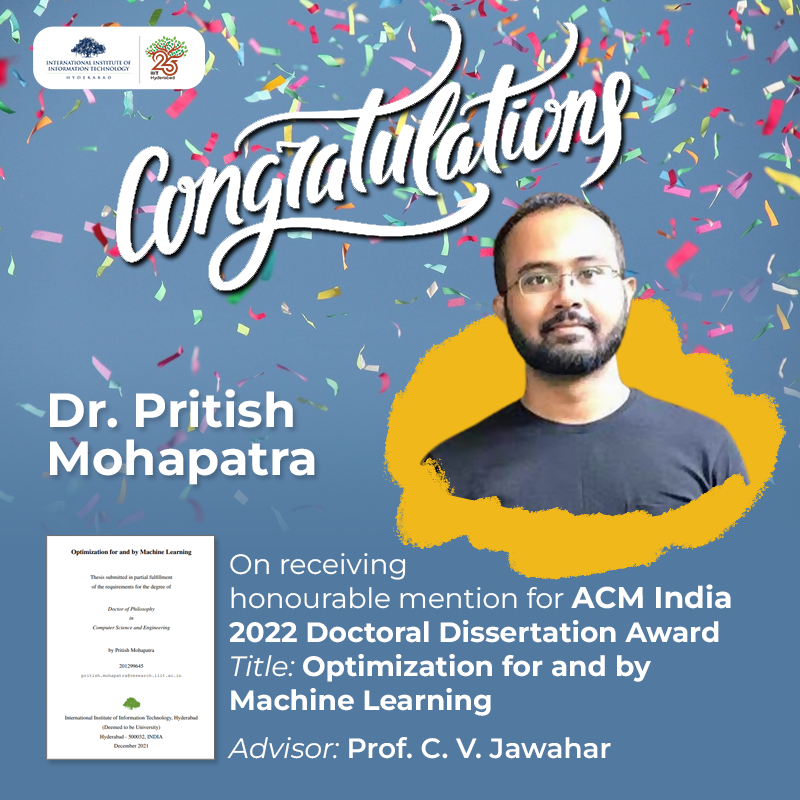 ponguru's tweet image. 🎉🥳 Super thrilled to share that Dr. Pritish Mohapatra #IIITH #PhD #Classof2021 received the Honourable mention for @Indiaacm 2022 Doctoral Dissertation Award. Thesis title: Optimization for and by Machine Learning. #IIITHStudentsRock #PGChairGiri #ProfGiri /c @iiit_hyderabad