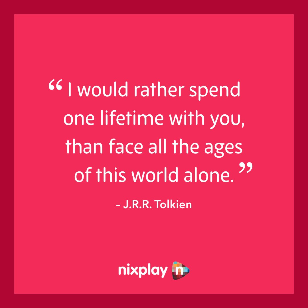I would rather spend one lifetime with you, than face all the ages of this world alone.” – J.R.R. Tolkien