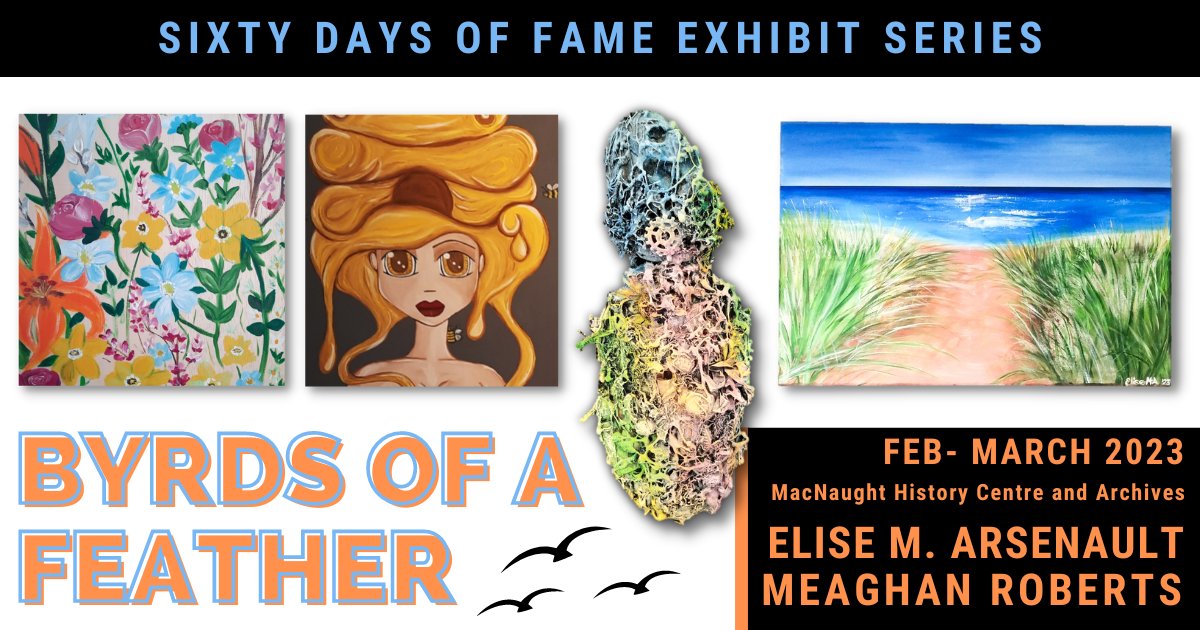 There are two new art exhibits being featured at our sites for Feb and March. "Imagination &amp; Nature" by Phyllis Gay at the Lefurgey Cultural Centre. "Byrds of a Feather" exhibit by Elise M. Arsenault and Meaghan Roberts at the MacNaught History Centre.