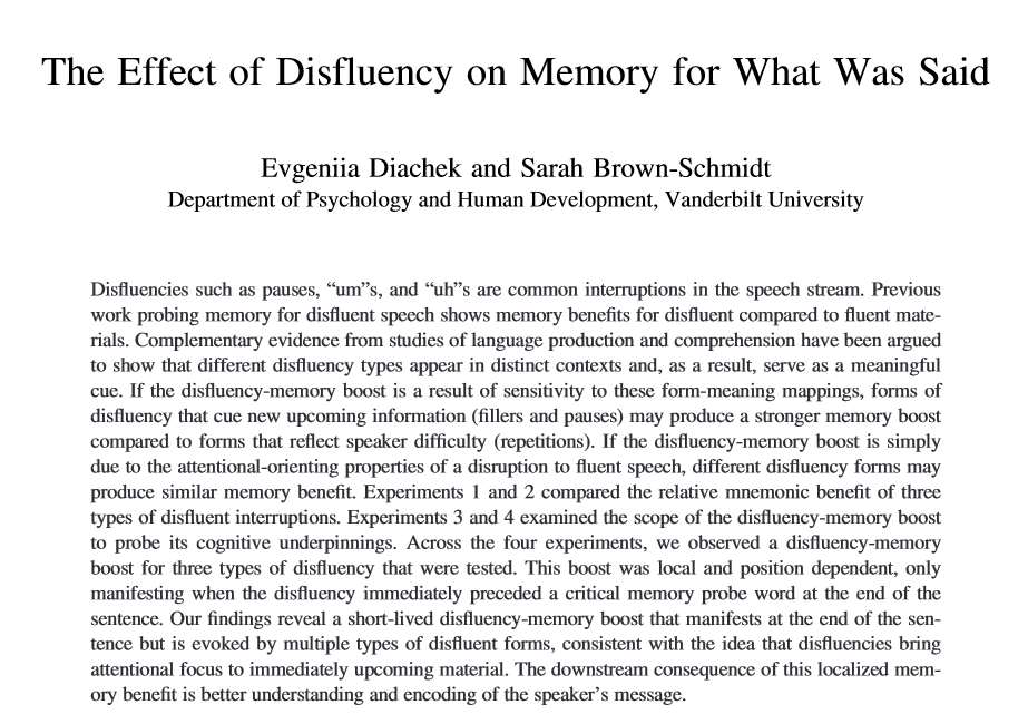 Avoiding "ums" and "ahs" when you speak may actually make what you say less memorable, since these "speech disfluencies" appear to serve a real purpose.

They boost a listener's memory of whatever comes immediately afterwards by focusing our attention. psycnet.apa.org/fulltext/2022-…