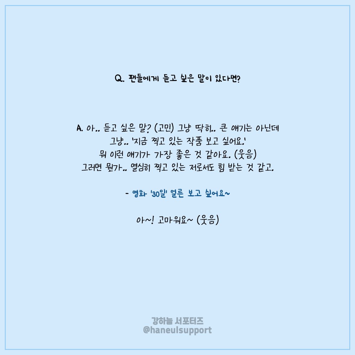 haneulsupport's tweet photo. 영화 ‘30일’팀에 서포트를 진행한 날, 감사하게도 하늘 배우와의 질문지 시간을 잠깐이나마 갖게 되어 여러분들께 공유합니다. 랜덤으로 직접 뽑은 질문에 답을 해주셨는데요, 질문지 하나하나 읽으며 골똘히 생각하고 정성스레 답해 주셔서 뜻깊었던 시간이었습니다.😊

💙모두 즐거운 명절보내세요💙 https://t.co/9HweFqd7Qz