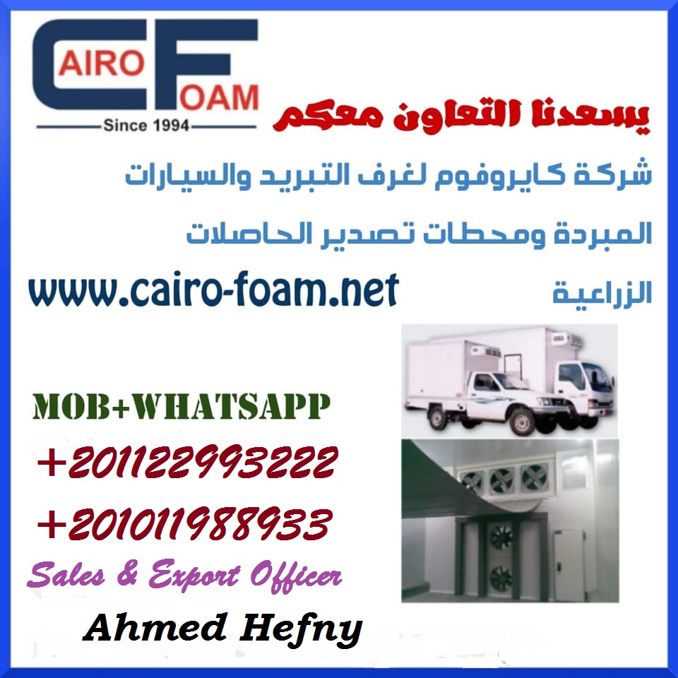 اكثر من ربع قرن في صناعة غرف التبريد والتجميد والصناديق المبردة والمعزوله ومحطات تبريد وتصدير الحاصلات الزراعية.
تتشرف بالتعاون معكم
 Sales &amp; Export Officer
 Ahmed Hefny
+201011988933  or  
+201122993222  or 
 A.Hefny@cairo-foam.net
#غرف_تبريد
#غرف_تجميد
#ثلاجة