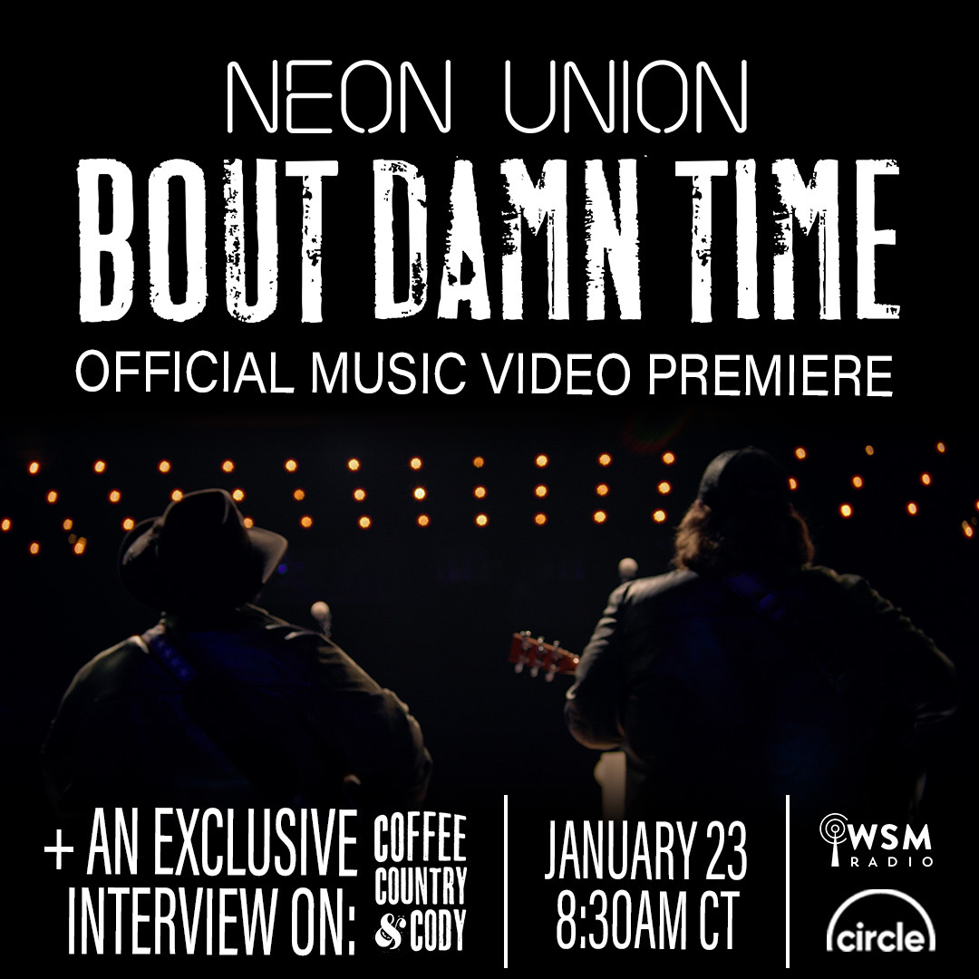 WSM Radio - The Home of the Opry! (@wsmradio) on Twitter photo The official music video for <a href="/neonunionmusic/">Neon Union</a>'s new single #BoutDamnTime is premiering TOMORROW (1/23)! Tune in to Coffee, Country & Cody on @circleallaccess at 8:30am CT to watch the video and stick around as @billcodywsm, <a href="/thekellysutton/">Kelly Sutton</a>, and <a href="/CharlieWSM/">Charlie Mattos</a> visit with the guys! The official music video for <a href="/neonunionmusic/">Neon Union</a>'s new single #BoutDamnTime is premiering TOMORROW (1/23)! Tune in to Coffee, Country & Cody on @circleallaccess at 8:30am CT to watch the video and stick around as @billcodywsm, <a href="/thekellysutton/">Kelly Sutton</a>, and <a href="/CharlieWSM/">Charlie Mattos</a> visit with the guys!