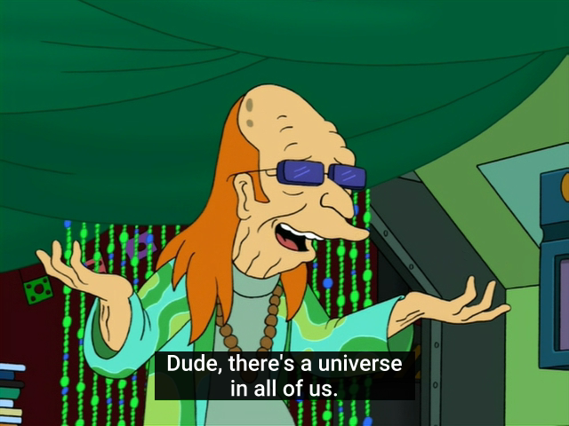 RandomFuturama's tweet photo. "Dude, there's a universe in all of us." https://t.co/0q60SefCmI