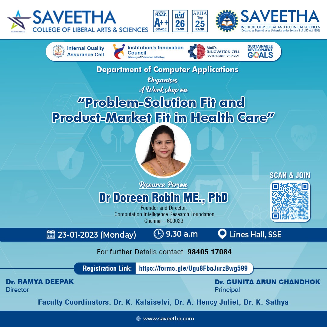 Department of Computer Applications of SCLAS is organising a 'Workshop on ' Problem -Solution Fit and Product Market Fit in Healthcare' on 23.1.2023 in Lines Hall Auditorium, SIMATS. 

Resource Person 
Dr Doreen Robin 
Founder and Director 
CIRF
Chennai