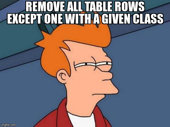 overflow_meme's tweet image. Remove all table rows except one with a given class stackoverflow.com/questions/5675… #dom #javascript #htmltable