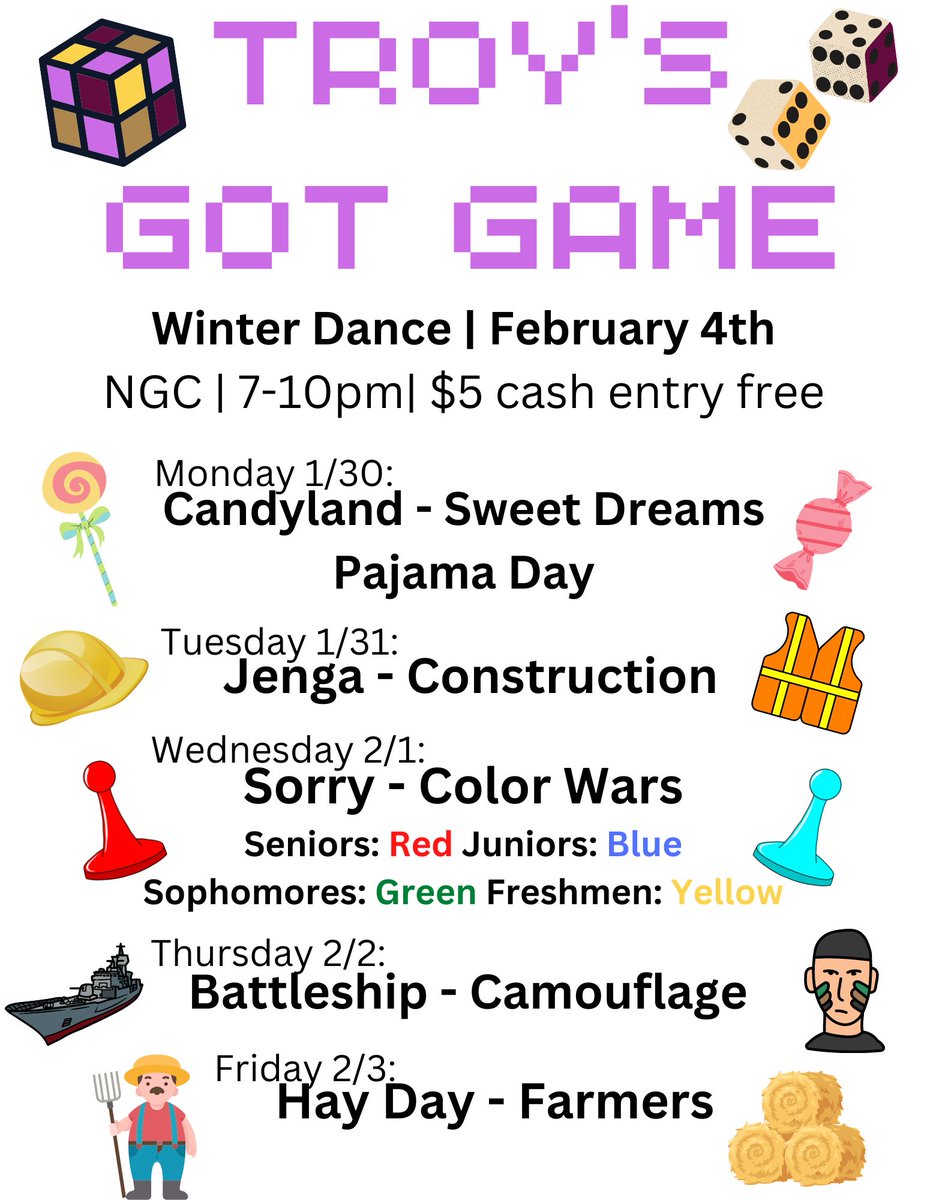 Troy's Got Game Spirit Week 1/30-2/3. 
Mon. - 🍭Candyland - PJs; Tue. - 🦺Jenga - Construction; Wed. - ♟Sorry - Color Wars; Thurs. - ⚓️Battleship - Camo; Fri. - 👩🏼‍🌾Hay Day - Farmers

Winter Dance 💃🏼🕺🏻on Saturday 2/4 at NGC 7-10pm $5 Cash Only