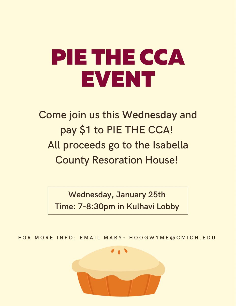 Have you ever wanted to pie the CCA? Now is your chance! Join us this Wednesday, January 25th at 7pm in the Kulhavi Lobby and donate $1 to pie the CCA! All proceeds go to the Isabella County Restoration House. Email Mary for more info!