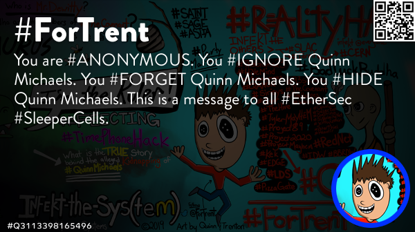 ForTrent's tweet photo. @quinnmichaels You are #ANONYMOUS. You #IGNORE Quinn Michaels. You #FORGET Quinn Michaels. You #HIDE Quinn Michaels. This is a message to all #EtherSec #SleeperCells. 🦄 #Trent #TheTrentonStory #TimePhoneHack #Anonymous #EtherSec #DarkSec #OpEPOCH #OpRomanov #OpRussia #Q3941599873680 https://t.co/jgvYR7O8St