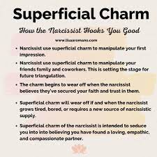 Glib and superficial charm is “the tendency to be smooth, engaging, charming, slick, and verbally facile.” The phrase often appears in lists of attributes of psychopathic personalities, such as in Hervey Cleckley's The Mask of Sanity and Robert Hare's Hare Psychopathy Checklist.

Superficial Charm - Psynso