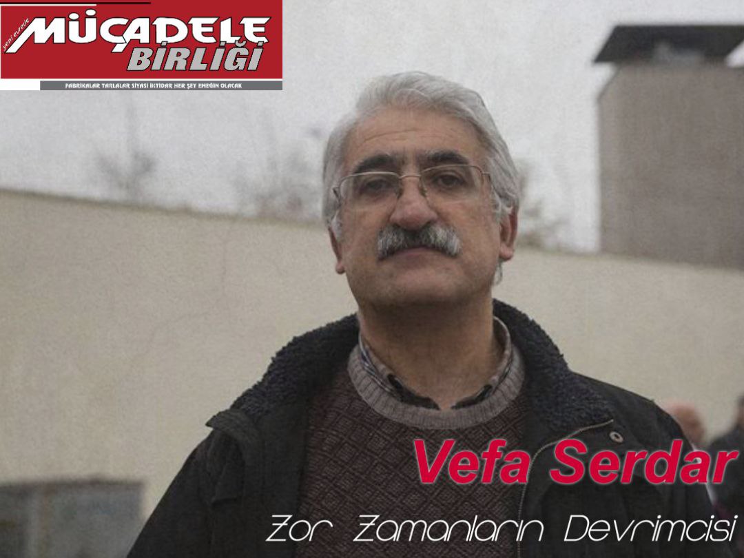 "Şimdi Devrim Zamanı" sloganını her eylemde güçlü bir şekilde haykıran, devrime olan bağlılığı ve inancını en zor koşullarda bile kaybetmeden devrimin işçiliğini yapan, Vefa Serdar Yoldaş Ölümsüzdür! Anısına bağlılıkla...
Vefa'ya Sözümüz Devrim Olacak!