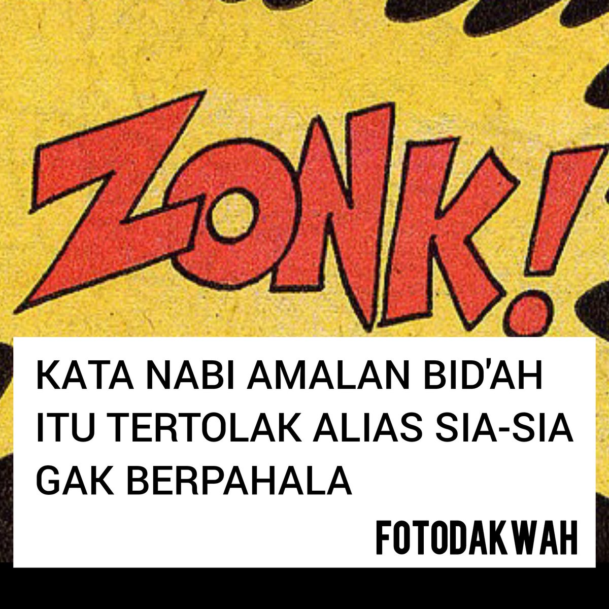“Barangsiapa melakukan suatu
amalan yg tidak ada perintahnya
dari kami,maka itu tertolak”
(HR.Muslim)