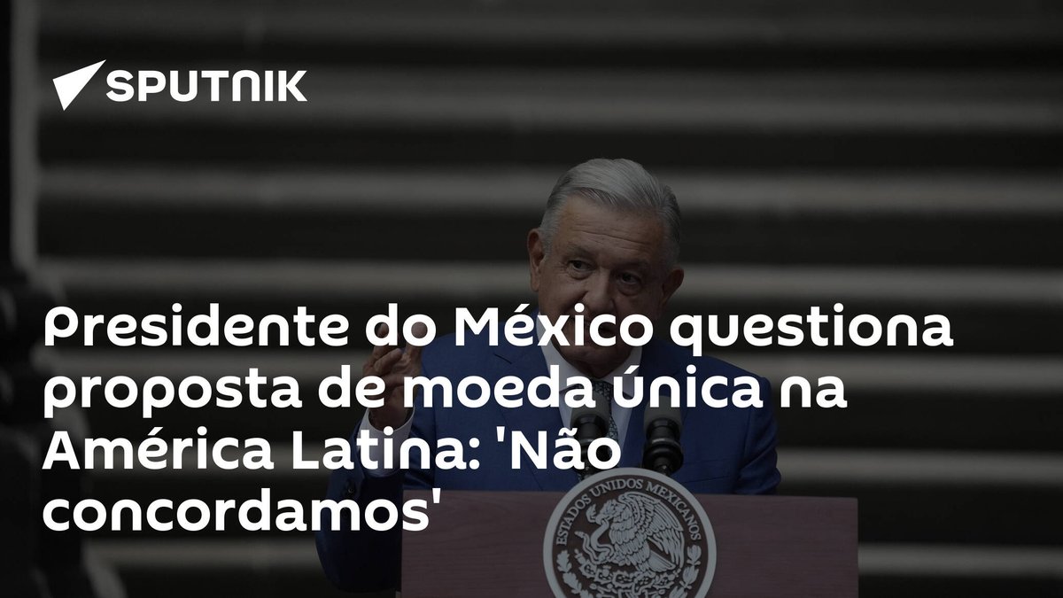 sputnik_brasil's tweet photo. Presidente do #México questiona proposta de #moeda única na #AméricaLatina: 'Não concordamos' https://t.co/TdPsz65zuR https://t.co/NXBsbABjqL