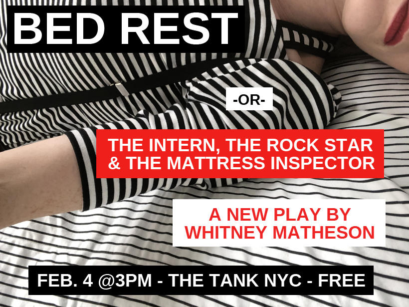 I'm so psyched to invite you to a FREE reading of my new play at <a href="/TheTankNYC/">The Tank</a>! BED REST tells the story of a pregnant journalist who's visited by 3 influential people: an intern, a rock star &amp; a mattress inspector. See ya 2/4. xo