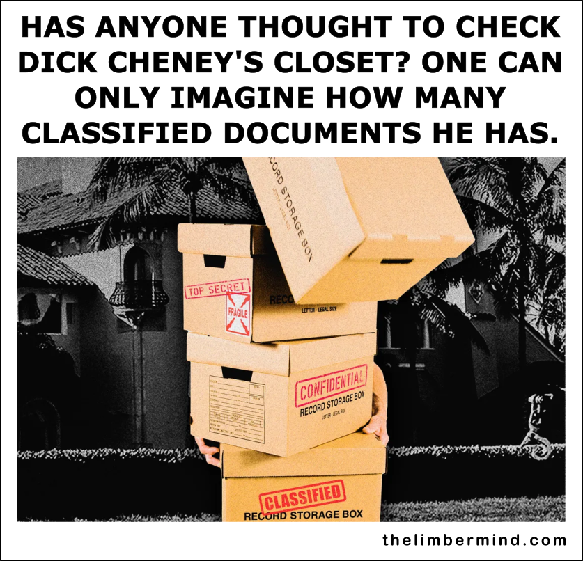 TheLimberMind's tweet photo. With Pence being found to have classified documents, we bet Cheney would have a few as well. https://t.co/rARxeJh79W
