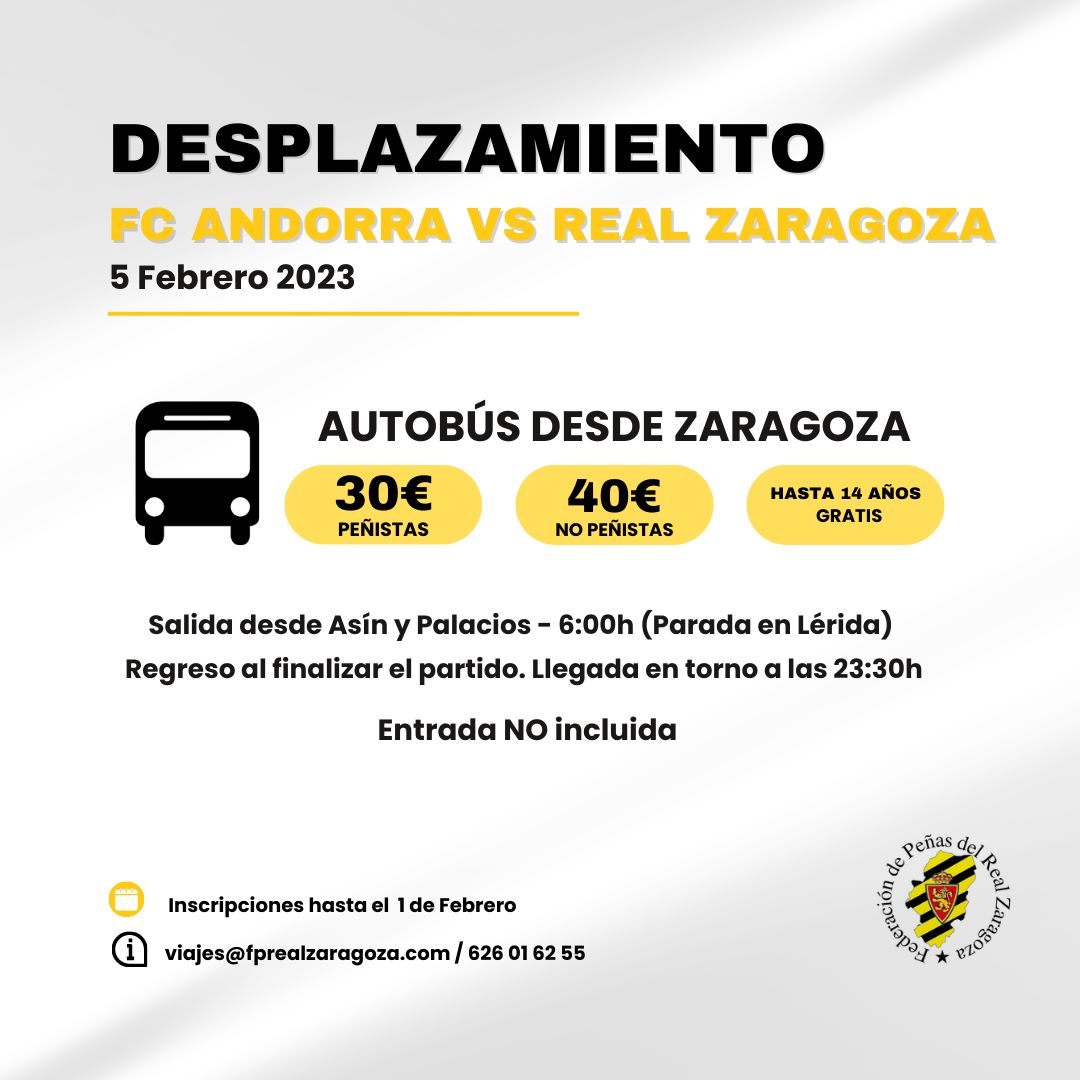⚽VIAJE A ANDORRA #FPRZ🦁
🏟5  FEBRERO 16.15
‼AUTOBÚS SIN ENTRADA‼
🚍Itinerario:
Salida: 6.00 (Asín y Palacios)
Llegada: 11.00
Vuelta: Al finalizar el partido.
🪙Precios: 
30€ peñistas
40€ no peñistas
Menores hasta 14 años: gratis