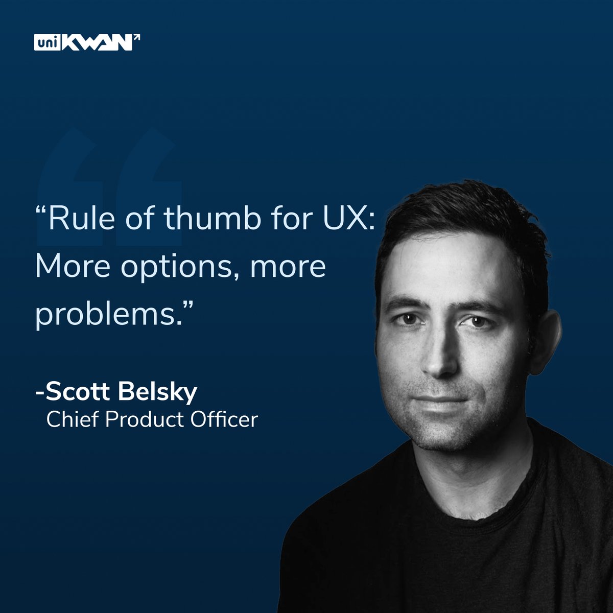 “Rule of thumb for #UX: More options, more problems.” — Scott Belsky, Chief Product Officer 👋 Do you need someone to help you with the #product design? Let's discuss your #project: hello@unikwan.com 📧 #unikwanforux #designagency #tech