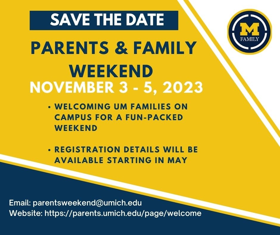 .<a href="/UMichStudents/">Michigan Students</a>, the 2023 dates for Parents &amp; Family Weekend have been announced! Let your loved ones know to save the date: November 3-5, 2023.