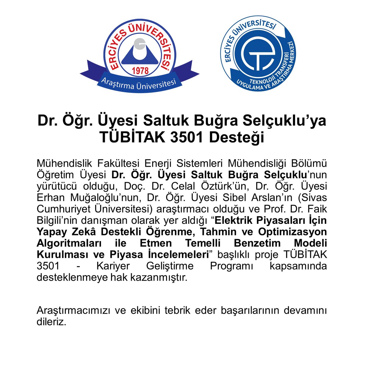 Teknoloji Transferi Uygulama ve Araştırma Merkezi Proje Destek Ofisinin destek verdiği, Dr. Öğr. Üyesi Saltuk Buğra Selçuklu'nun yürütücü olduğu proje TÜBİTAK 3501 programı kapsamında destek almaya hak kazanmıştır. 
Araştırmacımızı tebrik eder başarılarının devamını dileriz.