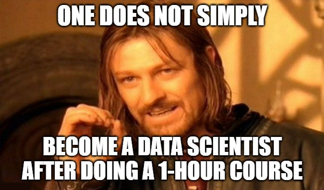 Meme of Ned Stark saying that one does not simply become a data scientist after doing a 1-hour course.