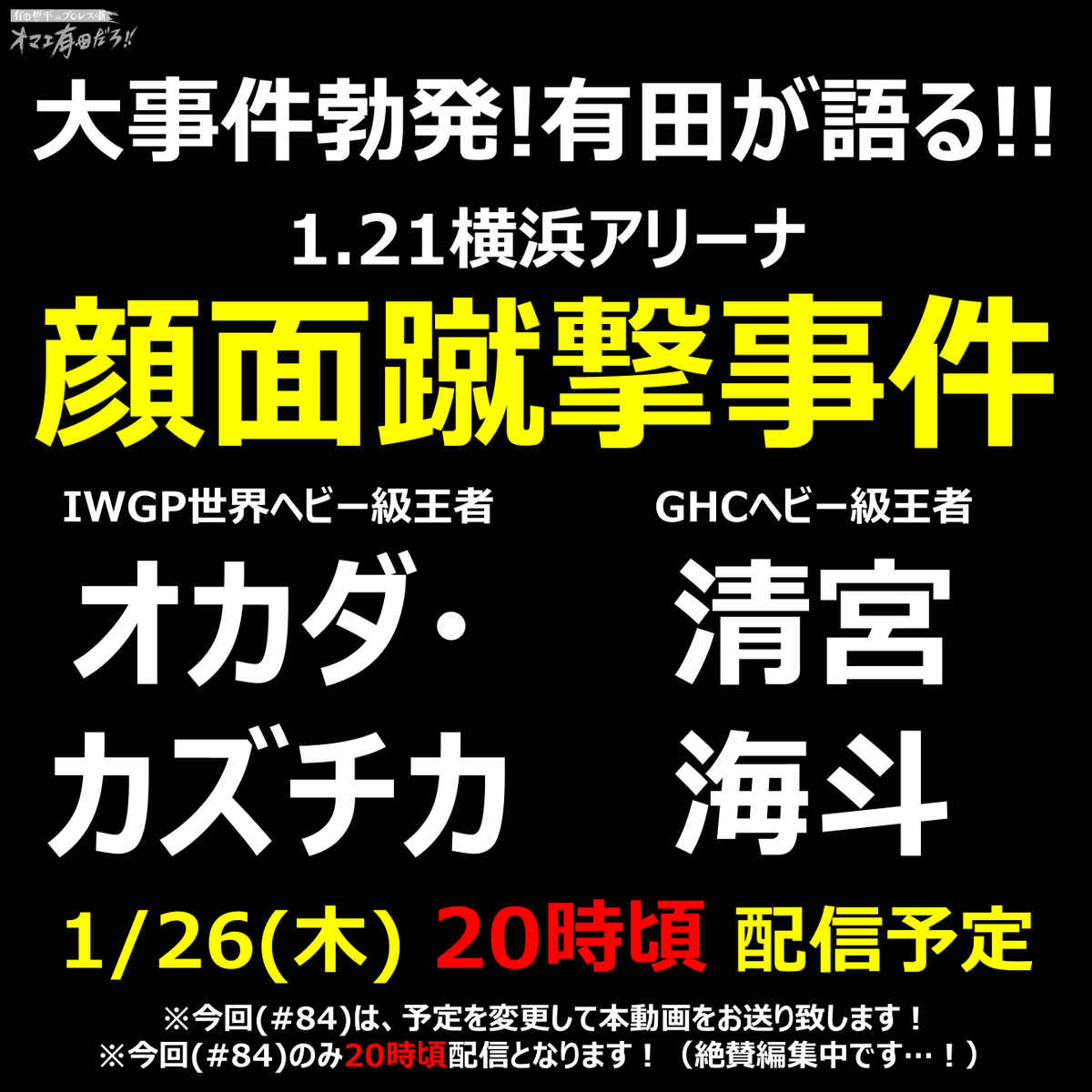 ✨有田哲平YouTubeチャンネル✨ #オマエ有田だろ ／ 第84回は【1.21新日本vsNOAH】❗ 本日26日[木]20時頃配信👈👀 ※いつもと時間が異なります！ ＼ 現在プロレスファンの注目を集めている【清宮選手とオカダ選手の顔面蹴撃事件】を語る‼️😳🔥 ※今回は急遽予定を変更して、本動画をお送りします…！💥