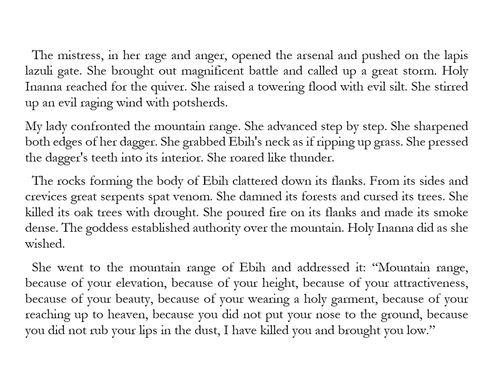 It tells the story of how Inanna was offended by the mountain range Ebih and destroyed it.

And, in 