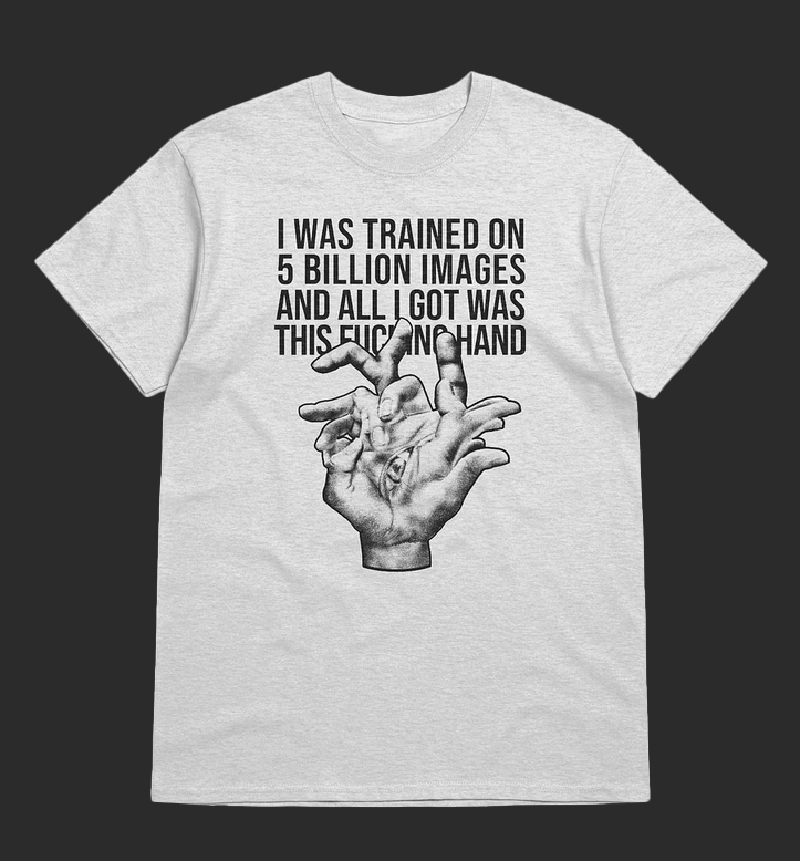 Valdevia_Art's tweet photo. I WAS TRAINED ON 5 BILLION IMAGES AND ALL I GOT WAS THIS F🖕CKING HAND
All profits from these shirts benefit the fight against AI image generators. 🔗 and more info below. Only available for a week!
(Art and design are 100% human-made) https://t.co/qYEsTRiWJZ