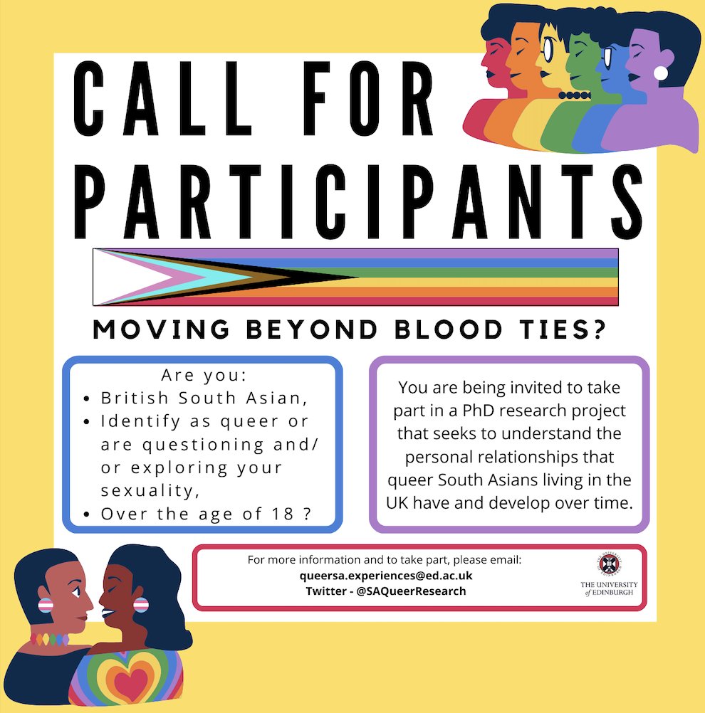 This research explores relationships that queer British south Asian develop and maintain throughout their life. 
If you are interested in taking part or want more information, please email QueerSA.Experiences@ed.ac.uk