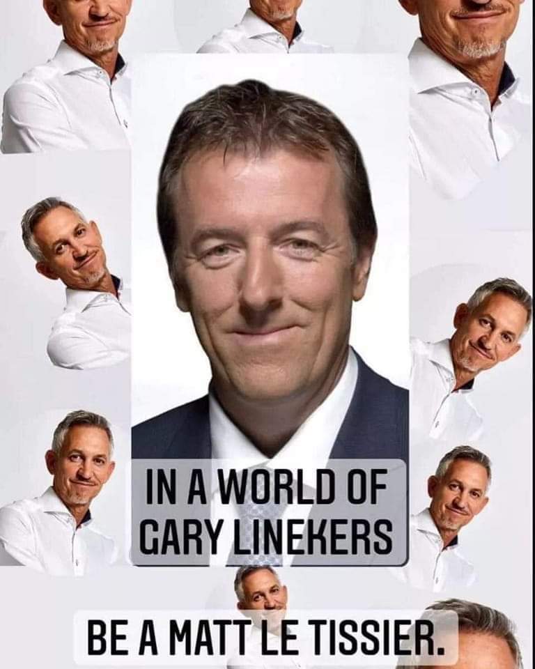 In a world full of Gary Linekers
Be a #MattLeTissier 💪❤️🙏😎