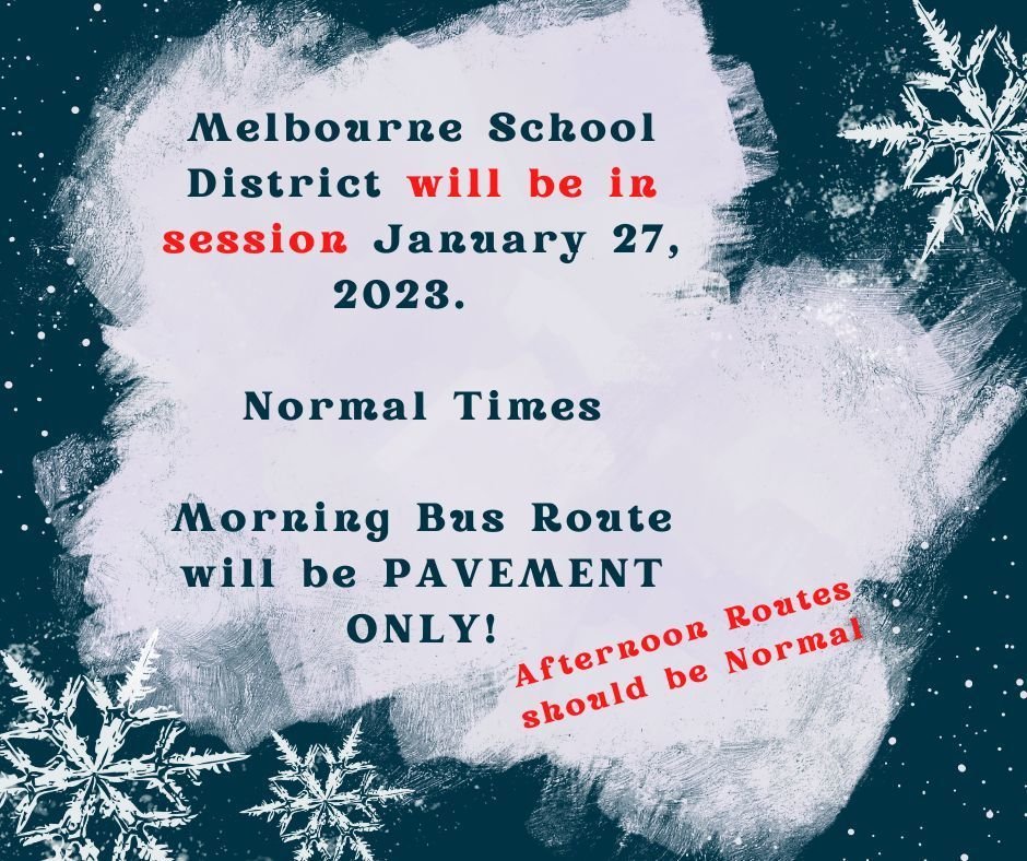 Melbourne School District will be in session January 27, 2023.  

Normal Times

Morning Bus Route will be PAVEMENT ONLY!
.
Afternoon routes should be normal