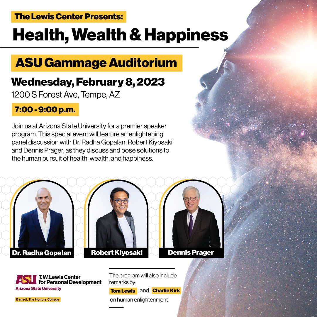 The T.W. Lewis Center is hosting a discussion of Health, Wealth, and Happiness with speakers Dennis Prager, Robert Kiyosaki, and Dr. Radha Gopalan at ASU Gammage theater on 2/8 at 7:00 pm! Students can attend this event for free! Tickets here: ticketmaster.com/health-wealth-…