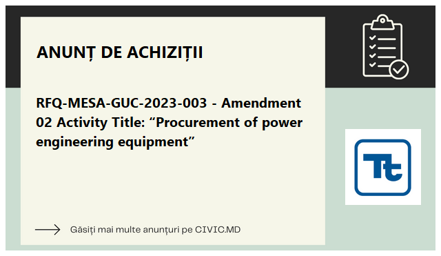 RFQ-MESA-GUC-2023-003 - Amendment 02 Activity Title: “Procurement of power engineering equipment” #tender #achizitii #TetraTech civic.md/anunturi/achiz…