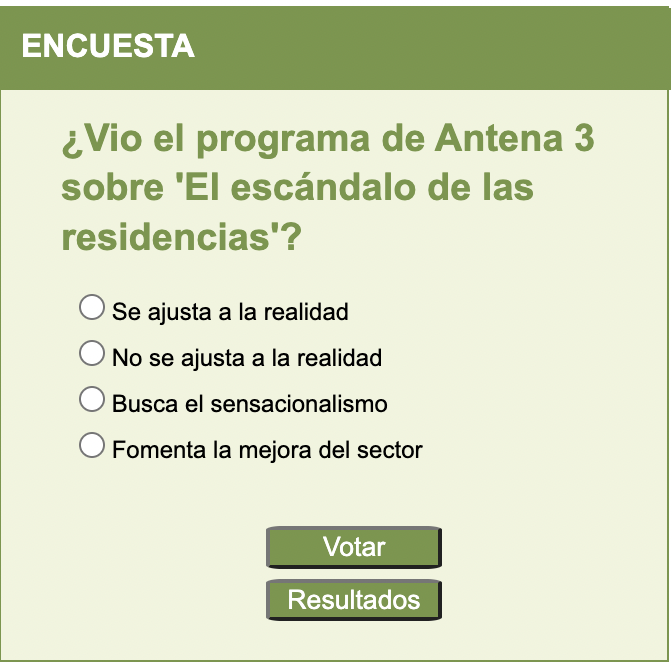 Tras el programa de Antena 3 de "El escándalo de las residencias" hemos creado una encuesta para conocer la opinión al respecto.  
Te animamos a participar para conocer la opinión generada: dependencia.info