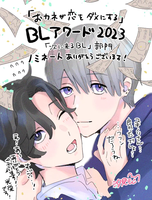 『おカネが恋をダメにする』が…#BLアワード2023 BEST「次に来るBL」部門にノミネートされました…!読んでくださったの皆様のおかげです!!ありがとうございます…!2/5まで投票期間ですので…よければ応援よろしくお願いします…! 