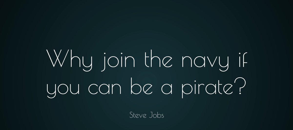 Steve Jobs said somethings very accurate in his life, one of my favourites is this one;
“Why join the navy if you can be a pirate?”

Please be the pirate 🏴‍☠️