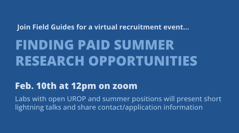 Mark your calendars! Field Guides will be hosting a virtual recruitment event Friday Feb. 10. Hear short lightning talks from labs on campus with open summer research positions in ecology and related fields.

Zoom Meeting ID: 982-3468-9993