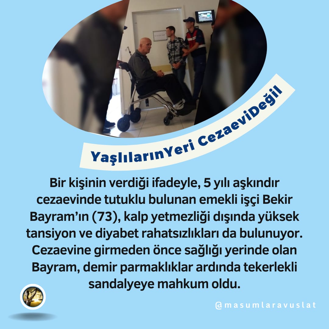 73 yaşındaki Bekir Bayram i serbest birakin....
YaşlılarınYeri CezaeviDeğil
