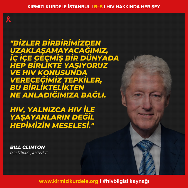 'Bizler birbirimizden uzaklaşamayacağımız, iç içe geçmiş bir dünyada hep birlikte yaşıyoruz ve HIV konusunda vereceğimiz tepkiler bu birliktelikten ne anladığımıza bağlı. HIV, yalnızca HIV ile yaşayanların değil hepimizin meselesi.' -Bill Clinton #kirmizikurdeleistanbul