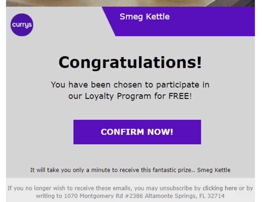 I preferred it when Nigerian princes were offering me millions via Western Union transfer. Now the carrot is a fantastic prize of a Smeg Kettle. How boring. I did chuckle that they didn't even bother to change the footer from a Florida address to a UK address.