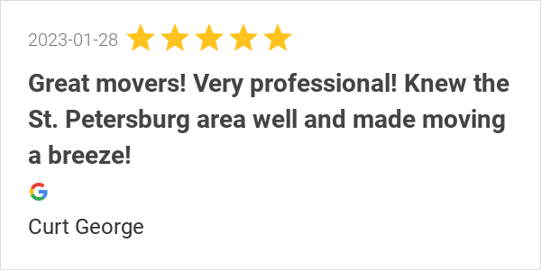 New 5.0-star Review: "Great movers! Very professional! Knew the St. Petersburg area well and made moving a breeze!"
