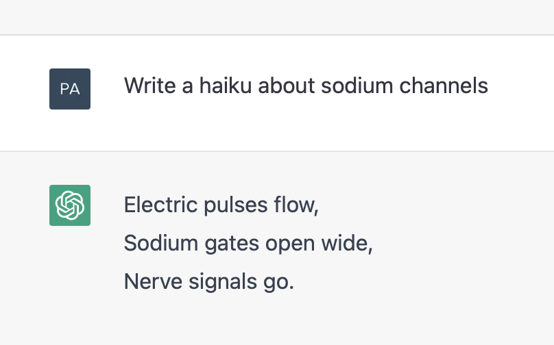 pawelwrites's tweet photo. Me: Write a haiku about sodium channels
ChatGPT/@OpenAI:
Electric pulses flow,
Sodium gates open wide,
Nerve signals go.
#ENaC #sodiumchannel #sodiumchannels #ScienceTwitter #AcademicTwitter #poetry #haiku #ChatGPT https://t.co/sH6ofczqBI