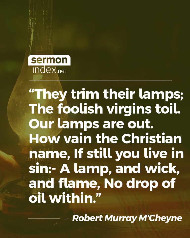 sermonindex's tweet photo. "They trim their lamps; The foolish virgins toil. Our lamps are out. How vain the Christian name, If still you live in sin:- A lamp, and wick, and flame, No drop of oil within." - Robert Murray M'Cheyne
#robertmcheyne #getoil #foolishvirgins https://t.co/szqwwlwQeN