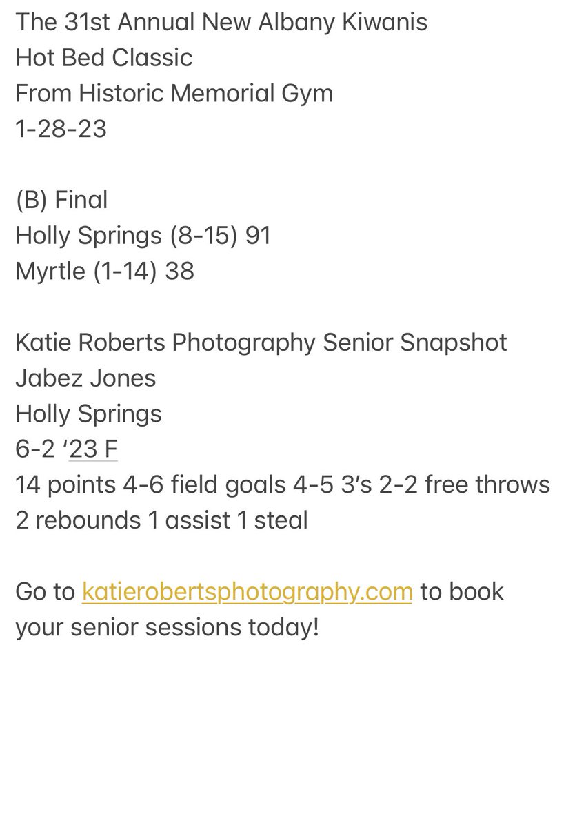 Hot Bed Classic
From Historic Memorial Gym
1-28-23

(B) Final
Holly Springs 91
Myrtle 38

Katie Roberts Photography Senior Snapshot
Jabez Jones
Holly Springs
6-2 ‘23 F
14 pts 4-6 fg 4-5 3’s 2-2 ft 2 reb 1 ast
1 st

Go to katierobertsphotography.com to book your senior sessions today!
