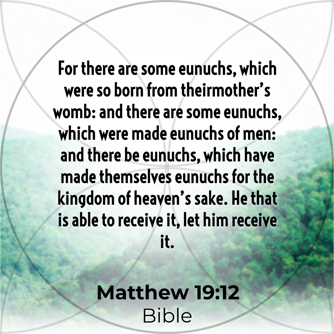 UrMessageToday's tweet image. “For there are some eunuchs, which #WereSo born from theirmother’s womb: and there are some eunuchs, which were made eunuchs of men: and there be eunuchs, which have made themselves eunuchs #ForTheKingdom of heaven’s sake. He that #IsAble to receive it, let him receive