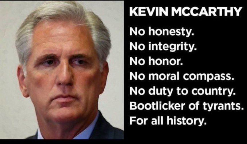 Her13Loves's tweet photo. @CalltoActivism Spineless Traitor @SpeakerMcCarthy #KevinOnHisKneesAgain has sold everything to be speaker in name only, #45RustStain idiots are running The House with the goals of destroying Democracy here & around World, I sure hope Karma coming for you Qevin POS https://t.co/Xsh17CLyUB