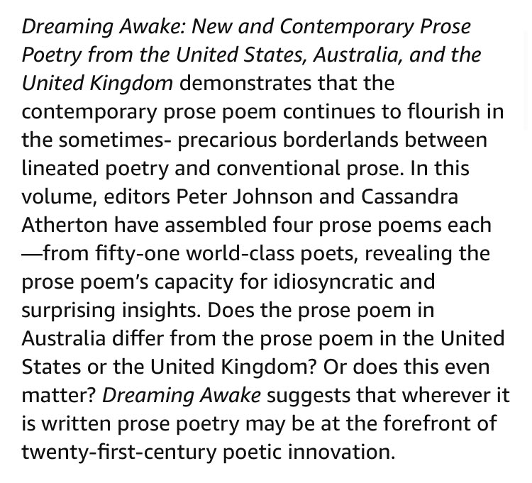 Dr. Vik Shirley (@vikshirley) on Twitter photo I have four poems in this prose poem anthology, Dreaming Awake, Peter Johnson & Cassandra Atherton (eds) feat. poets from US, UK & Oz.
Other contribs inc. <a href="/Shadow2train/">Ian Seed</a>, Maxine Chernoff, @nellivory, <a href="/lydiowanie/">Lydia Unsworth</a>, <a href="/lindaroseblack/">Linda Black</a>, <a href="/lucyhamilton69/">Lucy Hamilton</a> & more!
amazon.com/Dreaming-Awake… I have four poems in this prose poem anthology, Dreaming Awake, Peter Johnson & Cassandra Atherton (eds) feat. poets from US, UK & Oz.
Other contribs inc. <a href="/Shadow2train/">Ian Seed</a>, Maxine Chernoff, @nellivory, <a href="/lydiowanie/">Lydia Unsworth</a>, <a href="/lindaroseblack/">Linda Black</a>, <a href="/lucyhamilton69/">Lucy Hamilton</a> & more!
amazon.com/Dreaming-Awake…