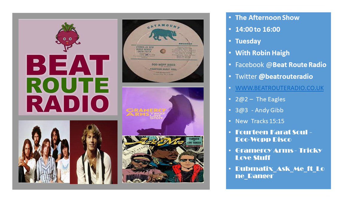 Please Join me Tuesday Afternoon's 2pm to 4 pm 
beatrouteradio.co.uk
31st January 14:00 to 16:00 
2@2 – The Eagles 
3@3  - Andy Gibb 
15:15 – New Music 
Fourteen Karat Soul - Doo-Wopp Disco
Gramercy Arms - Tricky Love Stuff
Dubmatix_Ask_Me_ft_Lone_Ranger